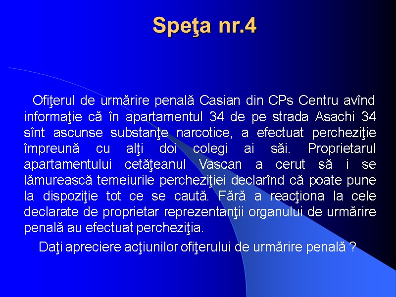 Speţa nr.4    Ofiţerul de urmărire penală Casian din CPs Centru avînd